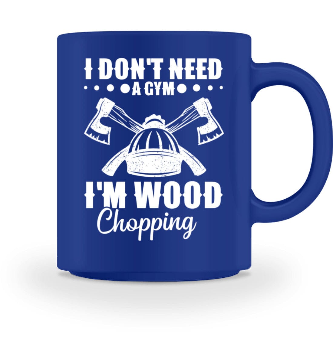 i don't need a gym i'm wood chopping - Tasse