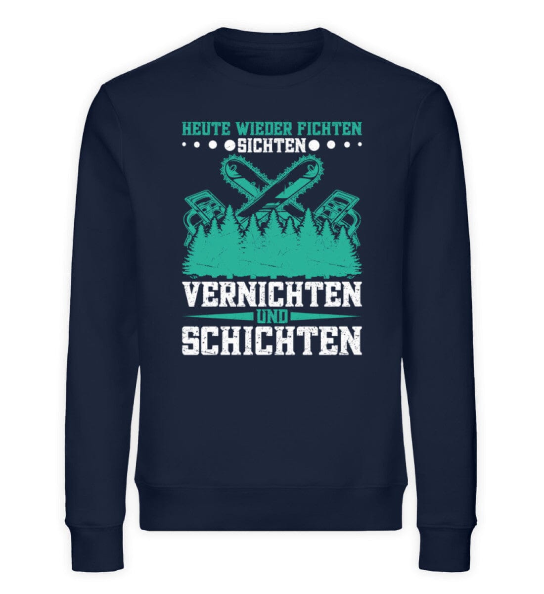 Heute wieder Fichten sichten vernichten und schichten - Unisex Bio Sweatshirt French Navy XS