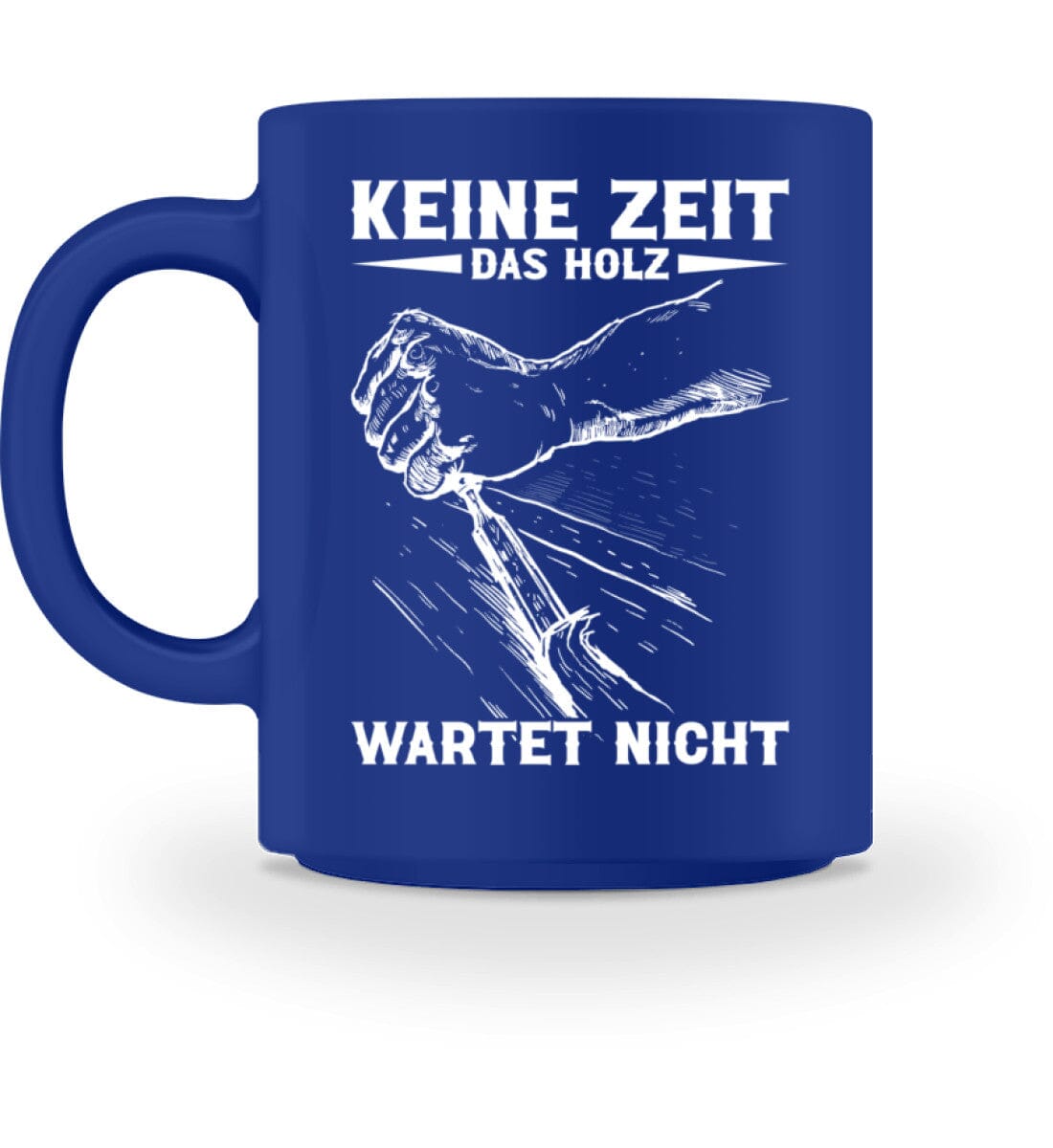 Keine Zeit das Holz wartet nicht - Tasse Royal M