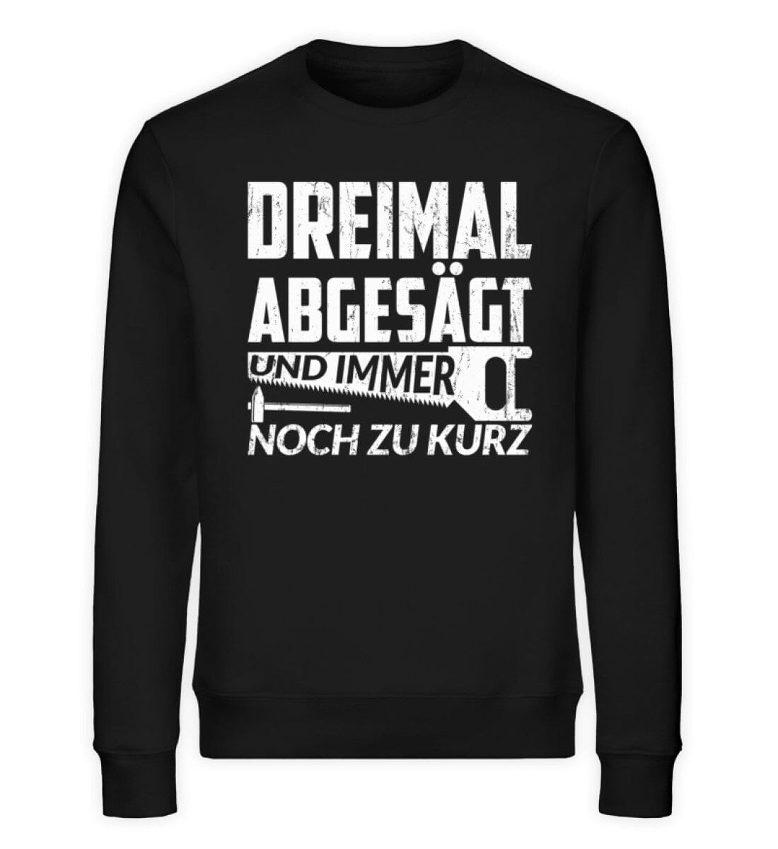 Dreimal abgesägt zu kurz Handwerker - Unisex Bio Sweatshirt Black XS