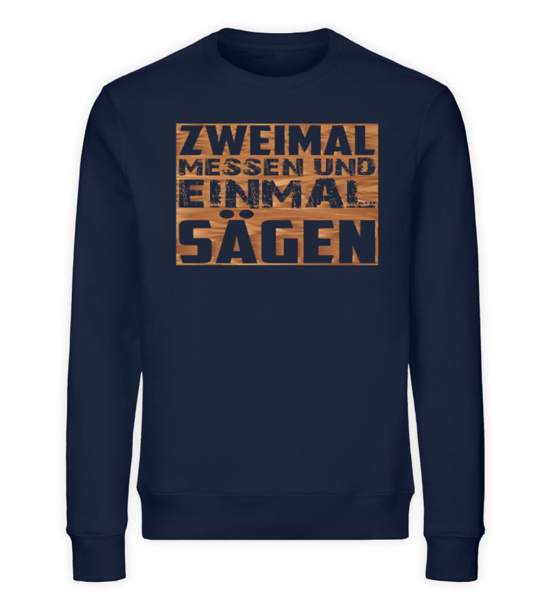 Zweimal messen und einmal sägen - Unisex Bio Sweatshirt French Navy XS
