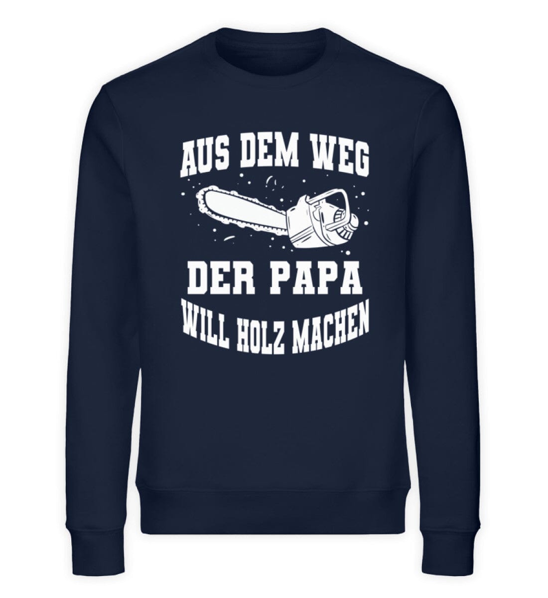 Aus dem Weg der Papa will Holz machen - Unisex Bio Sweatshirt French Navy XS