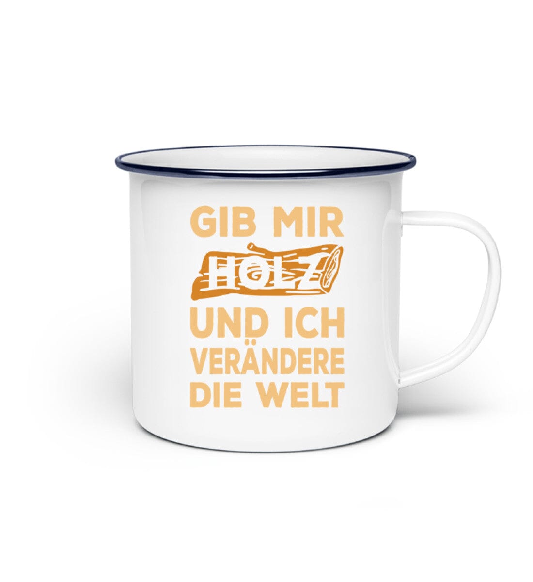 Gib mir Holz und ich verändere die Welt - Emaille Tasse