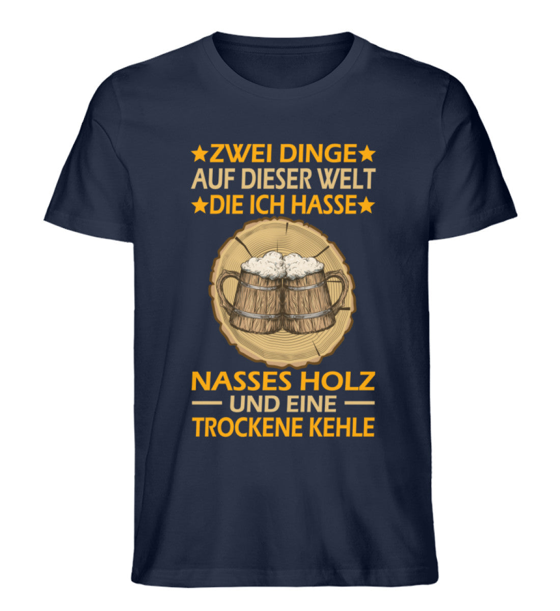Zwei Dinge auf dieser Welt die ich hasse nasses Holz und eine trockene Kehle T-Shirt Männer und Frauen Farbe navy blau - Waldkumpel