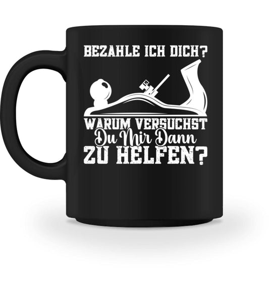 Bezahle ich dich warum versuchst du zu helfen - Tasse Black M 