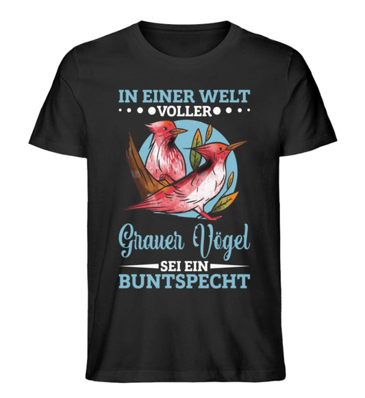 In einer Welt voller Vögel sei ein Buntspecht - Unisex Premium Bio Shirt Black XS 