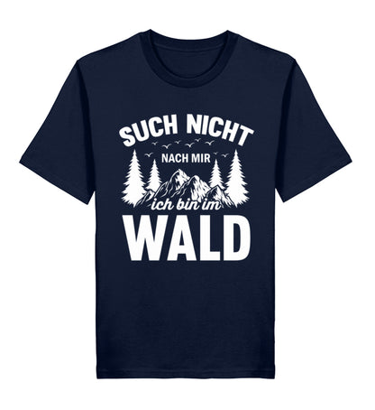 Spruch auf T-Shirt: Such nicht nach mir, ich bin im Wald. T-Shirt Farbe French Navy (dunkelblau).