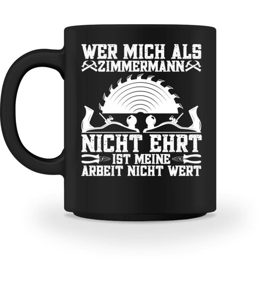 Wer Zimmermann nicht ehrt ist die Arbeit nicht wert - Tasse Black M 