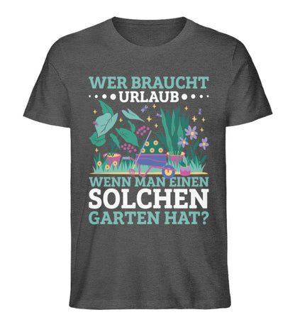 Wer braucht Urlaub wenn man Garten haben kann - Unisex Premium Bio Shirt Dark Heather Grey S 