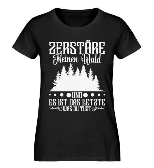 Zerstöre meinen Wald und es ist das letzte was du tust - Damen Premium Organic Shirt Black XS 