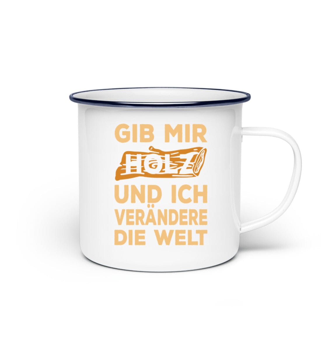 Gib mir Holz und ich verändere die Welt - Emaille Tasse 