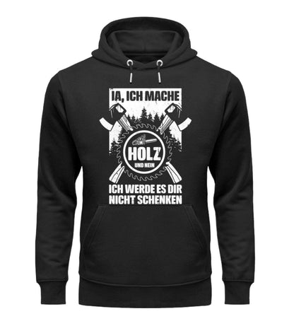 Ich mache Holz und verschenke es nicht - Unisex Premium Bio Hoodie Black XS 